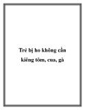 Trẻ bị ho không cần kiêng tôm, cua, gà