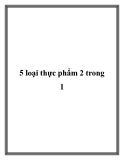 5 loại thực phẩm 2 trong 1