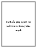 Có thuốc giúp người cao tuổi vẫn trẻ trung khỏe mạnh