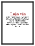 Luận văn: Luận văn BIỆN PHÁP NÂNG CAO HIỆU QUẢ HOẠT ĐỘNG CỦA NGÂN HÀNG THƯƠNG MẠI TRONG XU THẾ HỘI NHẬP TRÊN ĐỊAN BÀN THÀNH PHỐ CẦN THƠ