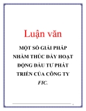 Luận văn: MỘT SỐ GIẢI PHÁP NHẰM THÚC ĐẨY HOẠT ĐỘNG ĐẦU TƯ PHÁT TRIỂN CỦA CÔNG TY FIC.