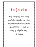 Luận văn: Xây dựng quy trình công nghệ sản xuất cho các công đoạn sản xuất chính của mã hàng CTF04 - 115V6 tại công ty cổ phần may Hồ Gươm