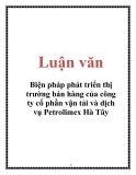 Luận văn: Biện pháp phát triển thị trường bán hàng của công ty cổ phần vận tải và dịch vụ Petrolimex Hà Tây