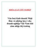 Luận văn "  Văn hoá kinh doanh Nhật Bản và những lưu ý cho doanh nghiệp Việt Nam khi xâm nhập thị trường "