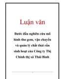 Báo cáo: Bước đầu nghiên cứu mô hình thu gom, vận chuyển và quản lý chất thải rắn sinh hoạt của Công ty Thị Chính thị xã Thái Bình