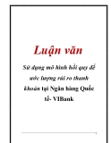 Luận văn: Sử dụng mô hình hồi quy để ước lượng rủi ro thanh khoản tại Ngân hàng Quốc tế- VIBank