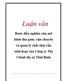 Luận văn: Bước đầu nghiên cứu mô hình thu gom, vận chuyển và quản lý chất thải rắn sinh hoạt của Công ty Thị Chính thị xã Thái Bình