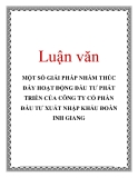 Luận văn: MỘT SỐ GIẢI PHÁP NHẰM THÚC ĐẨY HOẠT ĐỘNG ĐẦU TƯ PHÁT TRIỂN CỦA CÔNG TY CỔ PHẦN ĐẦU TƯ XUẤT NHẬP KHẨU ĐOÀN INH GIANG