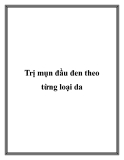 Trị mụn đầu đen theo từng loại da