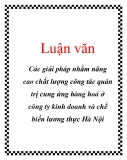 Luận văn: Các giải pháp nhằm nâng cao chất lượng công tác quản trị cung ứng hàng hoá ở công ty kinh doanh và chế biến lương thực Hà Nội