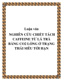 Luận văn : NGHIÊN CỨU CHIẾT TÁCH CAFFEINE TỪ LÁ TRÀ BẰNG CO2 LỎNG Ở TRẠNG THÁI SIÊU TỚI HẠN