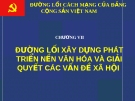 ĐƯỜNG LỐI CÁCH MẠNG CỦA ĐẢNG CỘNG SẢN VIỆT NAM - CHƯƠNG VII: ĐƯỜNG LỐI XÂY DỰNG PHÁT TRIỂN NỀN VĂN HÓA VÀ GIẢI QUYẾT CÁC VẤN ĐỀ XÃ HỘI