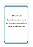 LUẬN VĂN: Hoàn thiện hạch toán kế toán chi phí và tính gía thành sản phẩm tại công ty cổ phần Hàng Kênh