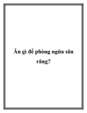 Ăn gì để phòng ngừa sâu răng?