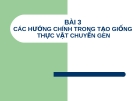 BÀI 3 - CÁC HƯỚNG CHÍNH TRONG TẠO GIỐNG THỰC VẬT CHUYỂN GEN