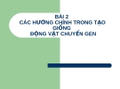 BÀI 2 CÁC HƯỚNG CHÍNH TRONG TẠO GIỐNG ĐỘNG VẬT CHUYỂN GEN