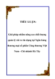 Tiểu luận:  Giải pháp nhằm nâng cao chất lượng quản lý rủi ro tín dụng tại Ngân hàng thương mại cổ phần Công thương Việt Nam - Chi nhánh Hà Tây