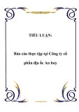 TIỂU LUẬN:Báo cáo thực tập tại Công ty cổ phần địa ốc An huy.Lời nói đầuCơ sở hạ tầng là nền tảng quan trọng cho nước phát triển, đất nước chỉ phát triển khi đã chuẩn bị đầy đủ, kỹ càng về cơ sở hạ tầng. Các tuyến đường giao thông là huyết mạch của 