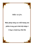 TIỂU LUẬN:Biện pháp nâng cao chất lượng sản phẩm trong quá trình hội nhập ở Công ty bánh kẹo Hải Hà