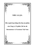 TIỂU LUẬN:Đẩy mạnh hoạt động tiêu thụ sản phẩm của Công ty Cổ phần Chế tác đá Bretonstone và Terastone Việt Nam.LỜI MỞ ĐẦUTrong điều kiện nền kinh tế hội nhập trên mọi lĩnh vực làm cho môi trường kinh doanh biến đổi không ngừng;áp lực cạnh tranh ngà