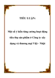 TIỂU LUẬN:Một số ý kiến tăng cường hoạt động tiêu thụ sản phẩm ở Công ty xây dựng và thương mại Việt - Nhật.Lời nói đầu Ngày nay, việc mở rộng quan hệ kinh tế xã hội với các nước trên thế giới là vấn đề được quan tâm của mọi quốc gia cũng như đối với 