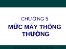 CHƯƠNG 5  MỨC MÁY THÔNG THƯỜNG