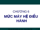 CHƯƠNG 6  MỨC MÁY HỆ ĐIỀU HÀNH