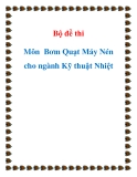 Bộ đề thi  Môn  Bơm Quạt Máy Nén cho ngành Kỹ thuật Nhiệt