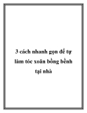 3 cách nhanh gọn để tự làm tóc xoăn bồng bềnh tại nhà