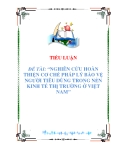 TIỂU LUẬN   ĐỀ TÀI: “NGHIÊN CỨU HOÀN THIỆN CƠ CHẾ PHÁP LÝ BẢO VỆ NGƯỜI TIÊU DÙNG TRONG NỀN KINH TẾ THỊ TRƯỜNG Ở VIỆT NAM”