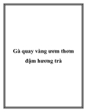 Gà quay vàng ươm thơm đậm hương trà