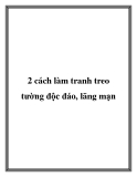 2 cách làm tranh treo tường độc đáo, lãng mạn