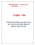  Luận văn đề tài : Thiết kế hệ thống bơm dầu tăng áp 2 cấp cho hệ phát điện dự phòng công suất lớn