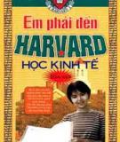 EM PHẢI ĐẾN HARVARD HỌC KINH TẾ (LƯU VỆ HOA – TRƯƠNG HÁN VŨ )