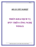 ĐỒ ÁN " TRIỂN KHAI DỊCH VỤ IPTV TRÊN CÔNG NGHỆ WIMAX "