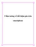 5 lầm tưởng về tiết kiệm pin trên smartphone.