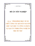 luận văn:TÌNH HÌNH THỰC TẾ TỔ CHỨC CÔNG TÁC KẾ TOÁN NGUYÊN LIỆU VẬT LIỆU VÀ CÔNG CỤ DỤNG CỤ TẠI CTY TNHH CÔNG NGHỆ TIN HỌC HÀ NỘI