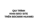 QUI TRÌNH KHAI BÁO SITE TRÊN BSC6000 HUAWEI