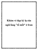 Khám vẻ đẹp kỳ lạ của ngôi làng "tổ mối" ở Iran