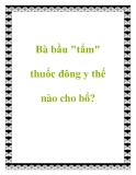 Bà bầu "tẩm" thuốc đông y thế nào cho bổ?