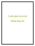 3 cách giảm stress mà không tăng cân