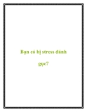 Bạn có bị stress đánh gục?