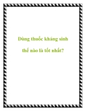 Dùng thuốc kháng sinh thế nào là tốt nhất?