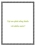 Tại sao phải uống thuốc với nhiều nước?