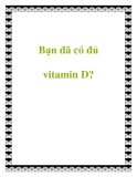 Bạn đã có đủ vitamin D?