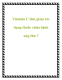 Vitamin C làm giảm tác dụng thuốc chữa bệnh ung thư ?