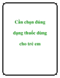 Cần chọn đúng dạng thuốc dùng cho trẻ em