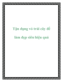 Tận dụng vỏ trái cây để làm đẹp siêu hiệu quả