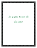 Ăn gì giúp da mặt hết nếp nhăn?