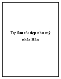 Tự làm tóc đẹp như mỹ nhân Hàn